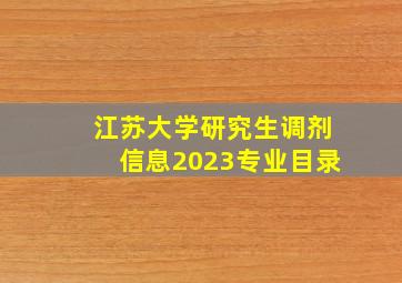 江苏大学研究生调剂信息2023专业目录