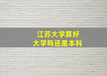 江苏大学算好大学吗还是本科