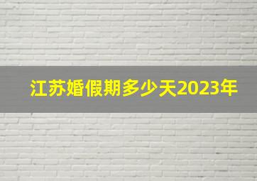 江苏婚假期多少天2023年