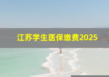 江苏学生医保缴费2025