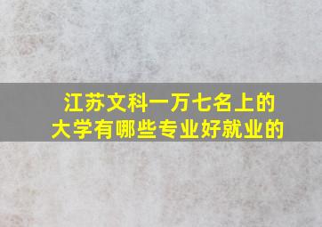 江苏文科一万七名上的大学有哪些专业好就业的