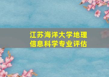 江苏海洋大学地理信息科学专业评估