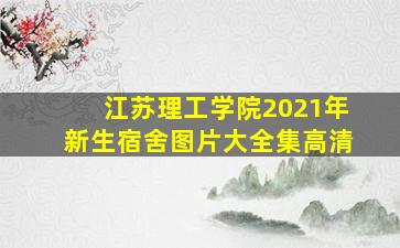 江苏理工学院2021年新生宿舍图片大全集高清