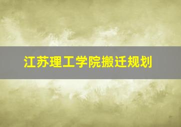 江苏理工学院搬迁规划