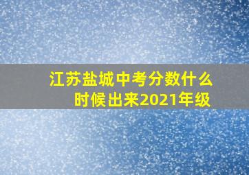 江苏盐城中考分数什么时候出来2021年级