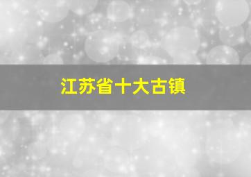 江苏省十大古镇