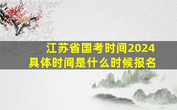 江苏省国考时间2024具体时间是什么时候报名