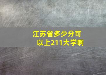 江苏省多少分可以上211大学啊