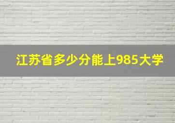 江苏省多少分能上985大学