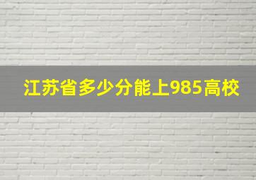 江苏省多少分能上985高校