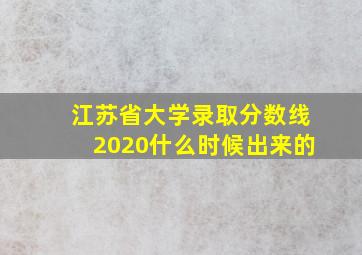 江苏省大学录取分数线2020什么时候出来的