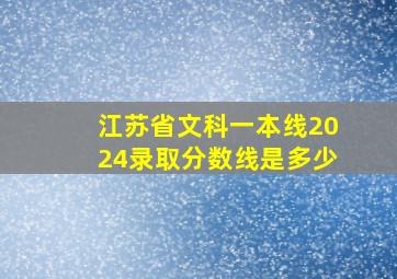 江苏省文科一本线2024录取分数线是多少