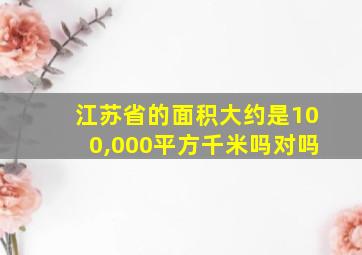 江苏省的面积大约是100,000平方千米吗对吗