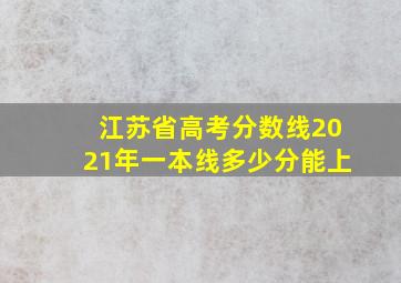 江苏省高考分数线2021年一本线多少分能上