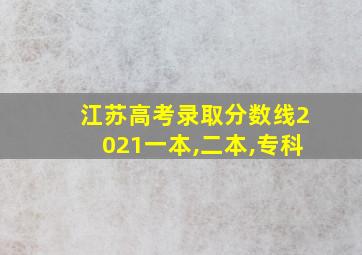 江苏高考录取分数线2021一本,二本,专科