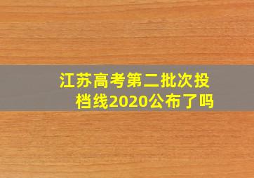 江苏高考第二批次投档线2020公布了吗