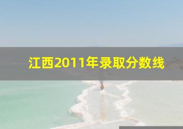 江西2011年录取分数线