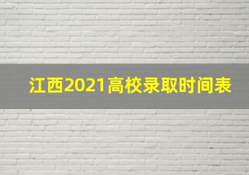 江西2021高校录取时间表