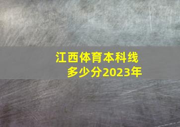 江西体育本科线多少分2023年