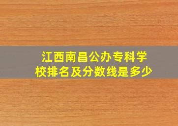 江西南昌公办专科学校排名及分数线是多少