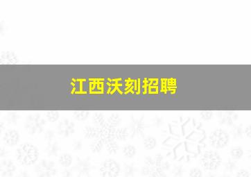 江西沃刻招聘