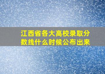 江西省各大高校录取分数线什么时候公布出来