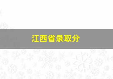 江西省录取分