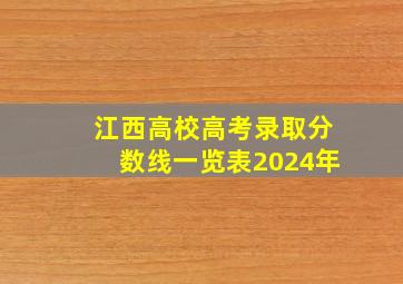 江西高校高考录取分数线一览表2024年