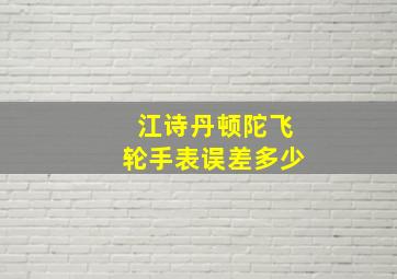 江诗丹顿陀飞轮手表误差多少