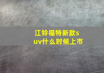 江铃福特新款suv什么时候上市