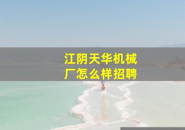 江阴天华机械厂怎么样招聘