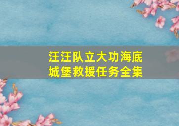 汪汪队立大功海底城堡救援任务全集