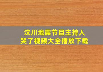 汶川地震节目主持人哭了视频大全播放下载