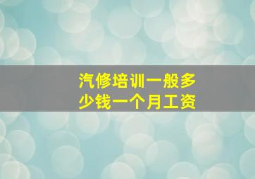 汽修培训一般多少钱一个月工资