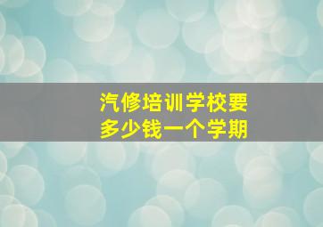 汽修培训学校要多少钱一个学期