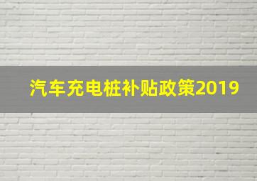 汽车充电桩补贴政策2019