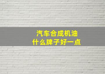 汽车合成机油什么牌子好一点