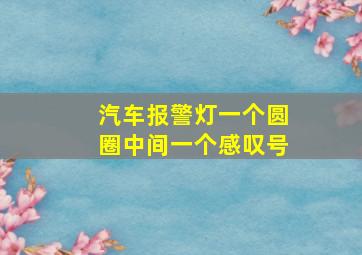 汽车报警灯一个圆圈中间一个感叹号