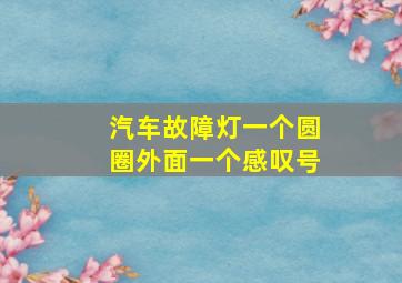 汽车故障灯一个圆圈外面一个感叹号