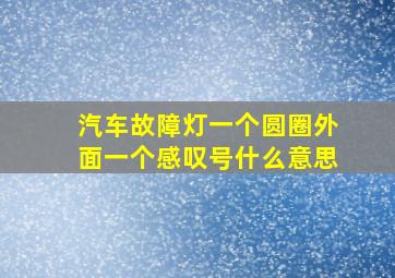 汽车故障灯一个圆圈外面一个感叹号什么意思