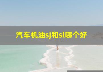 汽车机油sj和sl哪个好