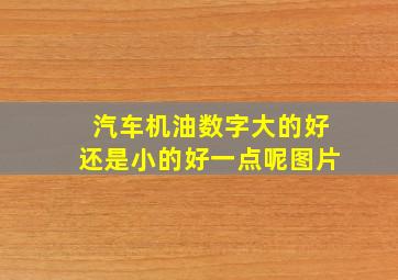 汽车机油数字大的好还是小的好一点呢图片