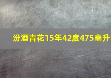 汾酒青花15年42度475毫升