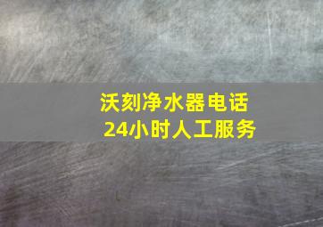 沃刻净水器电话24小时人工服务