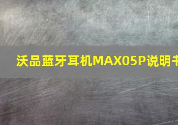 沃品蓝牙耳机MAX05P说明书