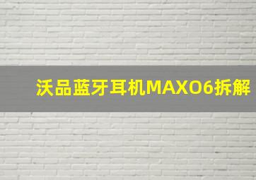 沃品蓝牙耳机MAXO6拆解