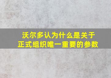 沃尔多认为什么是关于正式组织唯一重要的参数