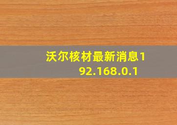 沃尔核材最新消息192.168.0.1