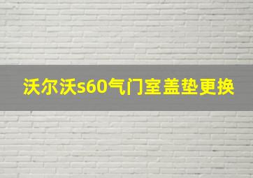 沃尔沃s60气门室盖垫更换