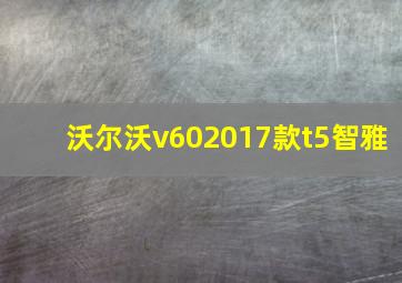 沃尔沃v602017款t5智雅